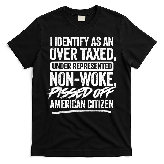 I Identify As An Over Taxed Under Represented Non Woke Bissed Off American Citiz T-Shirt