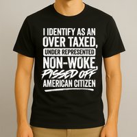I Identify As An Over Taxed Under Represented Non Woke Bissed Off American Citiz T-Shirt