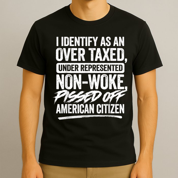 I Identify As An Over Taxed Under Represented Non Woke Bissed Off American Citiz T-Shirt