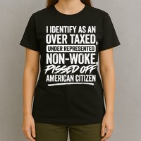 I Identify As An Over Taxed Under Represented Non Woke Bissed Off American Citiz T-Shirt