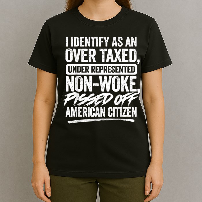 I Identify As An Over Taxed Under Represented Non Woke Bissed Off American Citiz T-Shirt
