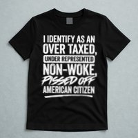 I Identify As An Over Taxed Under Represented Non Woke Bissed Off American Citiz T-Shirt
