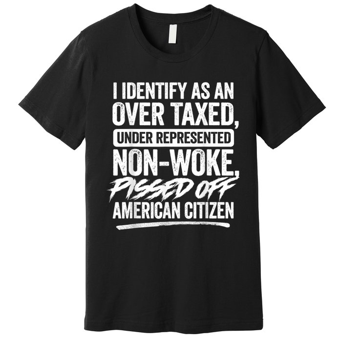 I Identify As An Over Taxed Under Represented Non Woke Bissed Off American Citiz Premium T-Shirt