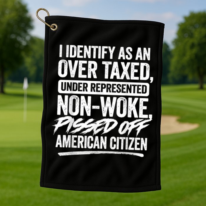I Identify As An Over Taxed Under Represented Non Woke Bissed Off American Citiz Golf Towel