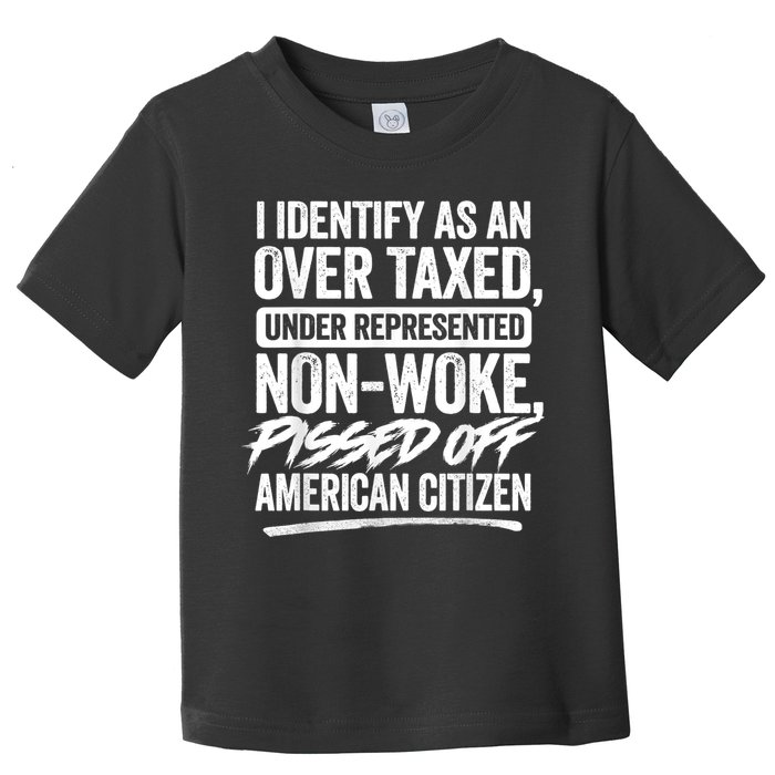 I Identify As An Over Taxed Under Represented Non Woke Bissed Off American Citiz Toddler T-Shirt