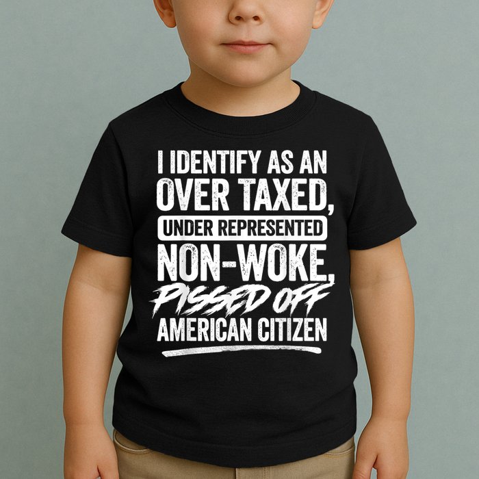 I Identify As An Over Taxed Under Represented Non Woke Bissed Off American Citiz Toddler T-Shirt