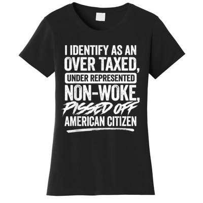 I Identify As An Over Taxed Under Represented Non Woke Bissed Off American Citiz Women's T-Shirt