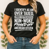 I Identify As An Over Taxed Under Represented Non Woke Bissed Off American Citiz Womens T-Shirt