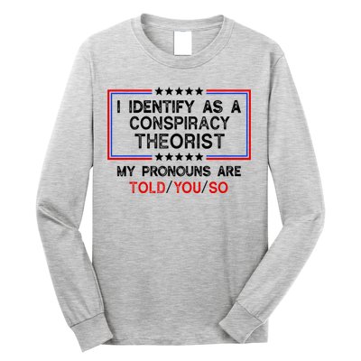 I Identify As A Conspiracy Theorist Pronouns Are Told You So Long Sleeve Shirt