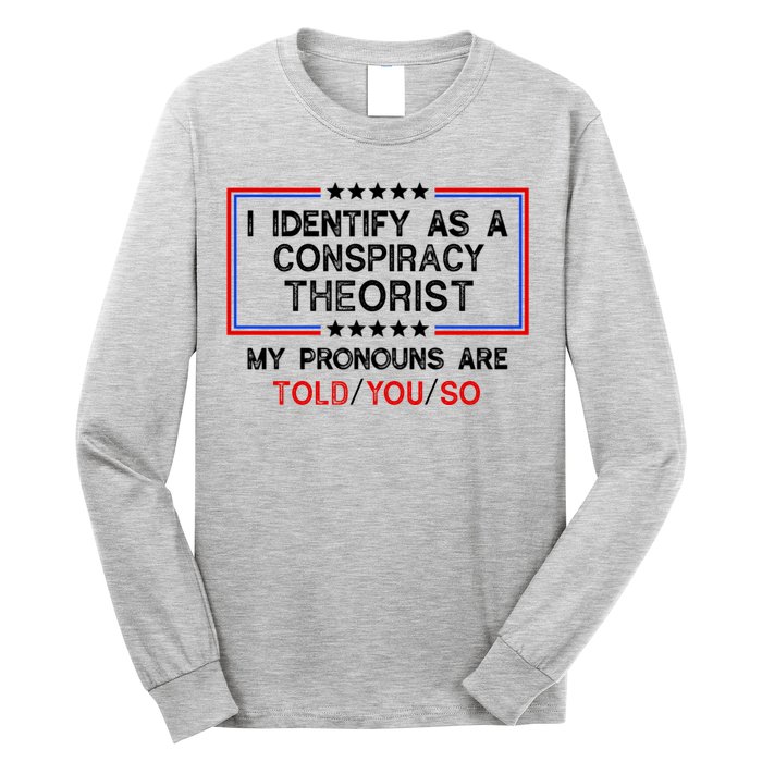 I Identify As A Conspiracy Theorist Pronouns Are Told You So Long Sleeve Shirt