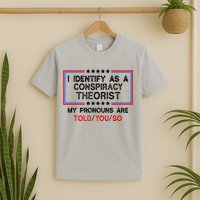 I Identify As A Conspiracy Theorist Pronouns Are Told You So T-Shirt