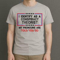 I Identify As A Conspiracy Theorist Pronouns Are Told You So T-Shirt