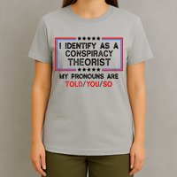 I Identify As A Conspiracy Theorist Pronouns Are Told You So T-Shirt