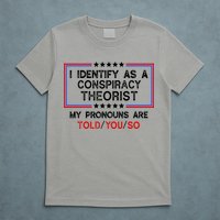 I Identify As A Conspiracy Theorist Pronouns Are Told You So T-Shirt