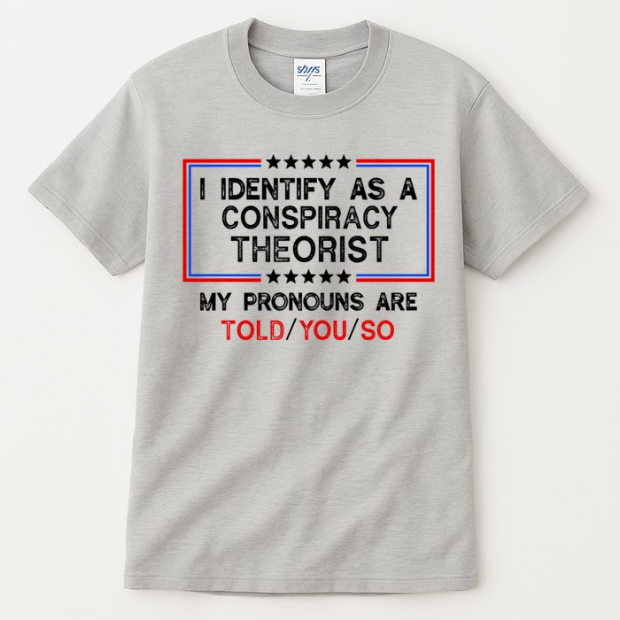 I Identify As A Conspiracy Theorist Pronouns Are Told You So Tall T-Shirt