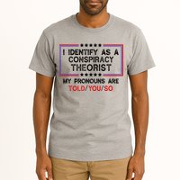 I Identify As A Conspiracy Theorist Pronouns Are Told You So Tall T-Shirt