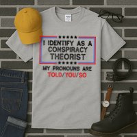 I Identify As A Conspiracy Theorist Pronouns Are Told You So Tall T-Shirt