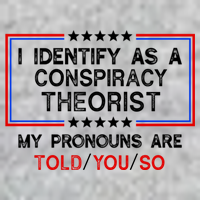 I Identify As A Conspiracy Theorist Pronouns Are Told You So Tall T-Shirt