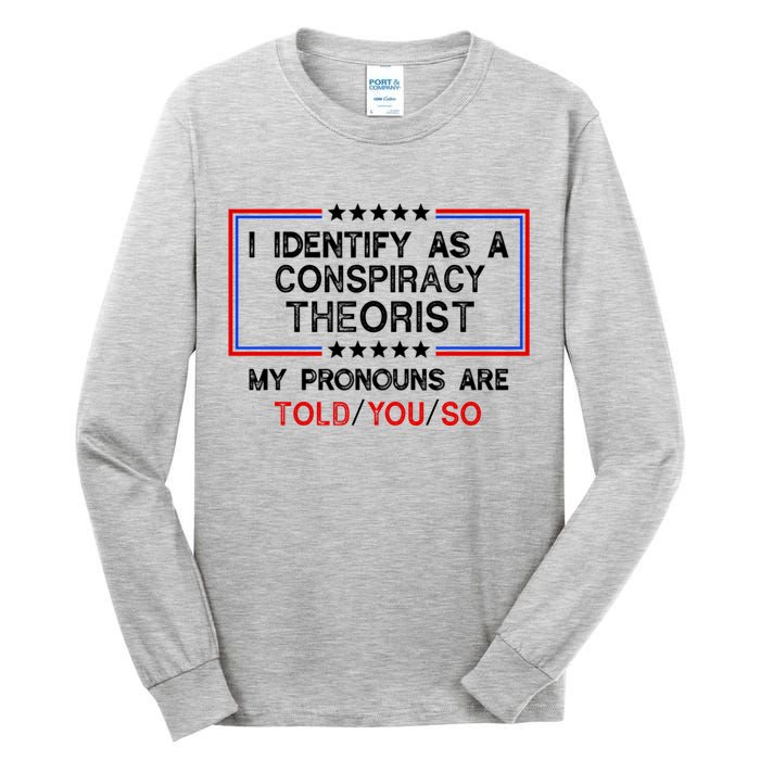 I Identify As A Conspiracy Theorist Pronouns Are Told You So Tall Long Sleeve T-Shirt