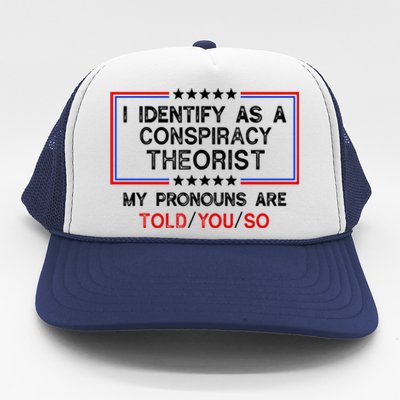 I Identify As A Conspiracy Theorist Pronouns Are Told You So Trucker Hat