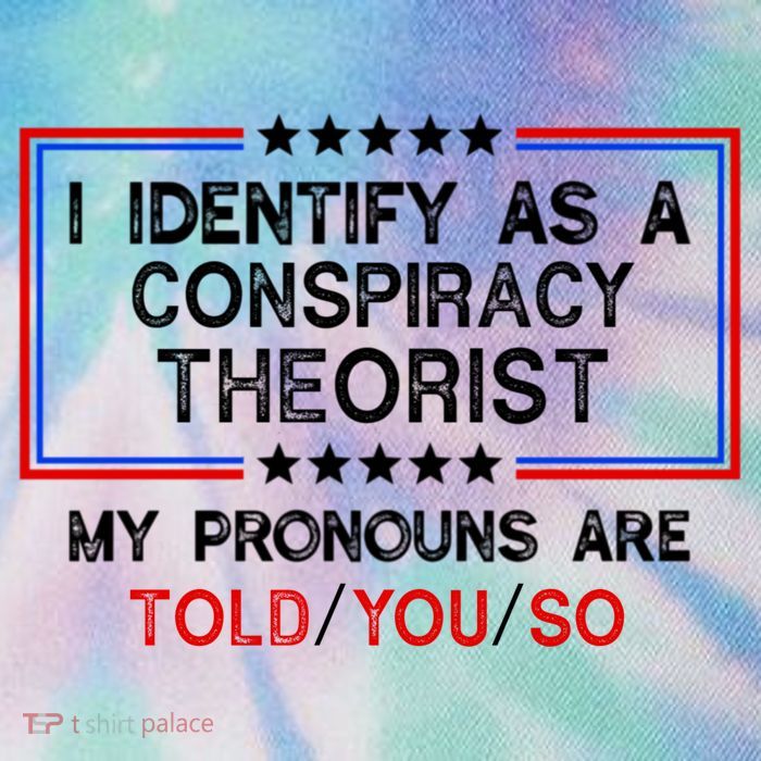 I Identify As A Conspiracy Theorist Pronouns Are Told You So Legacy Tie Dye Trucker Hat
