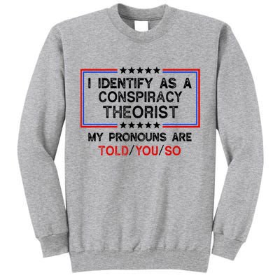 I Identify As A Conspiracy Theorist Pronouns Are Told You So Tall Sweatshirt