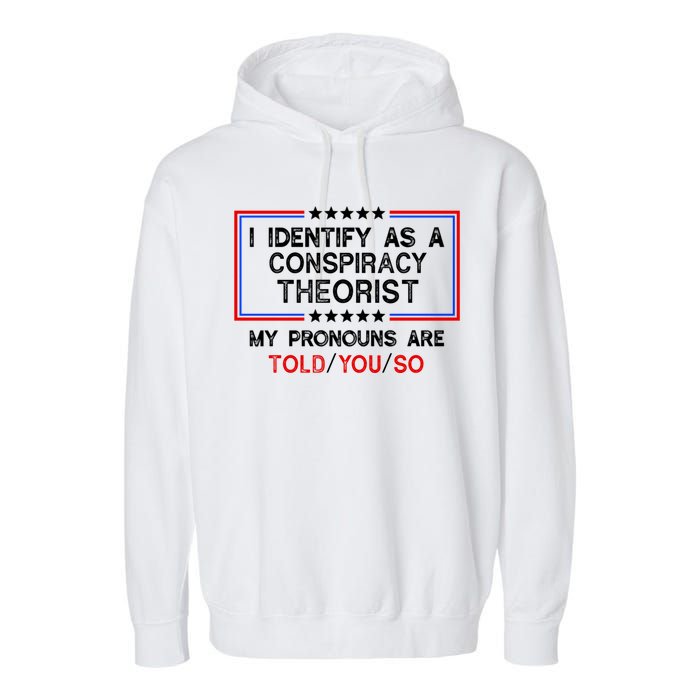 I Identify As A Conspiracy Theorist Pronouns Are Told You So Garment-Dyed Fleece Hoodie