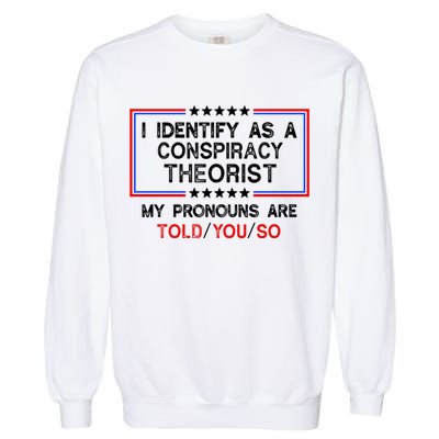I Identify As A Conspiracy Theorist Pronouns Are Told You So Garment-Dyed Sweatshirt