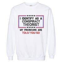 I Identify As A Conspiracy Theorist Pronouns Are Told You So Garment-Dyed Sweatshirt