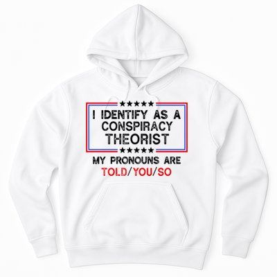 I Identify As A Conspiracy Theorist Pronouns Are Told You So Hoodie