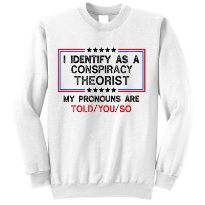 I Identify As A Conspiracy Theorist Pronouns Are Told You So Sweatshirt