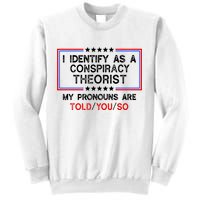 I Identify As A Conspiracy Theorist Pronouns Are Told You So Sweatshirt