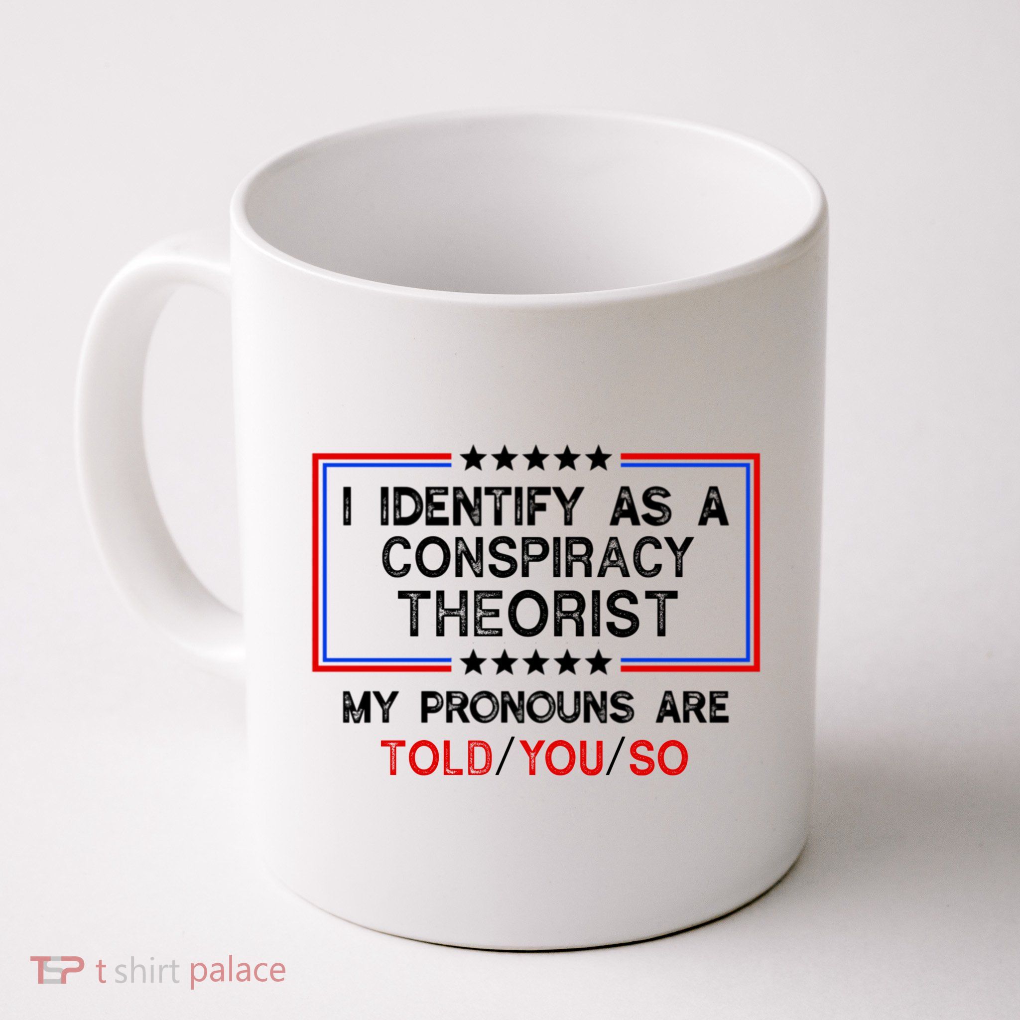 I Identify As A Conspiracy Theorist Pronouns Are Told You So Mug