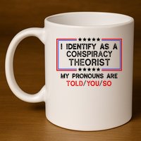 I Identify As A Conspiracy Theorist Pronouns Are Told You So 11oz C Handle Ceramic Mug