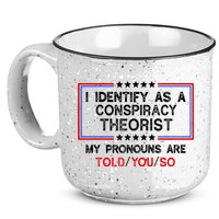 I Identify As A Conspiracy Theorist Pronouns Are Told You So 15oz Campfire Ceramic Mug