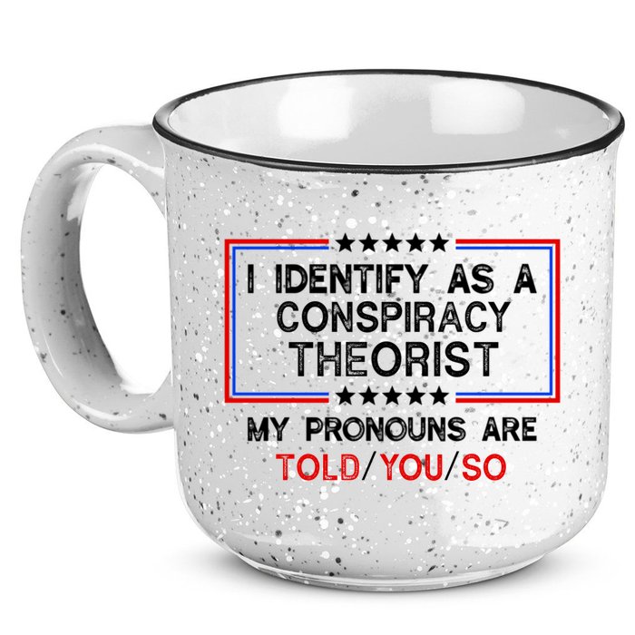I Identify As A Conspiracy Theorist Pronouns Are Told You So 15oz Campfire Ceramic Mug