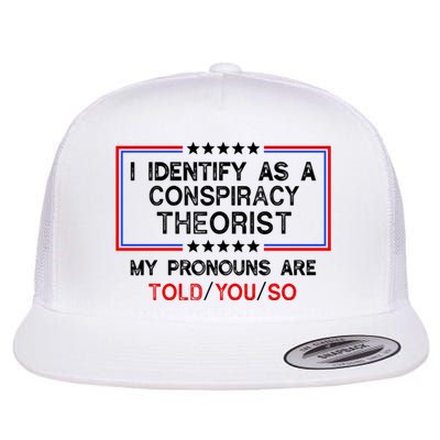 I Identify As A Conspiracy Theorist Pronouns Are Told You So Flatbill Hat