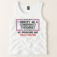 I Identify As A Conspiracy Theorist Pronouns Are Told You So Tank Top