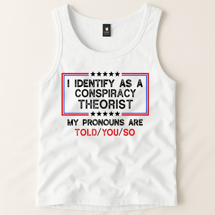I Identify As A Conspiracy Theorist Pronouns Are Told You So Tank Top