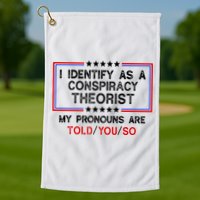 I Identify As A Conspiracy Theorist Pronouns Are Told You So Golf Towel