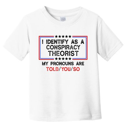 I Identify As A Conspiracy Theorist Pronouns Are Told You So Toddler T-Shirt
