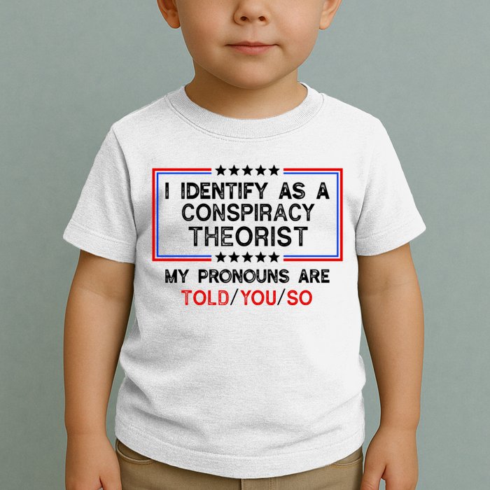 I Identify As A Conspiracy Theorist Pronouns Are Told You So Toddler T-Shirt