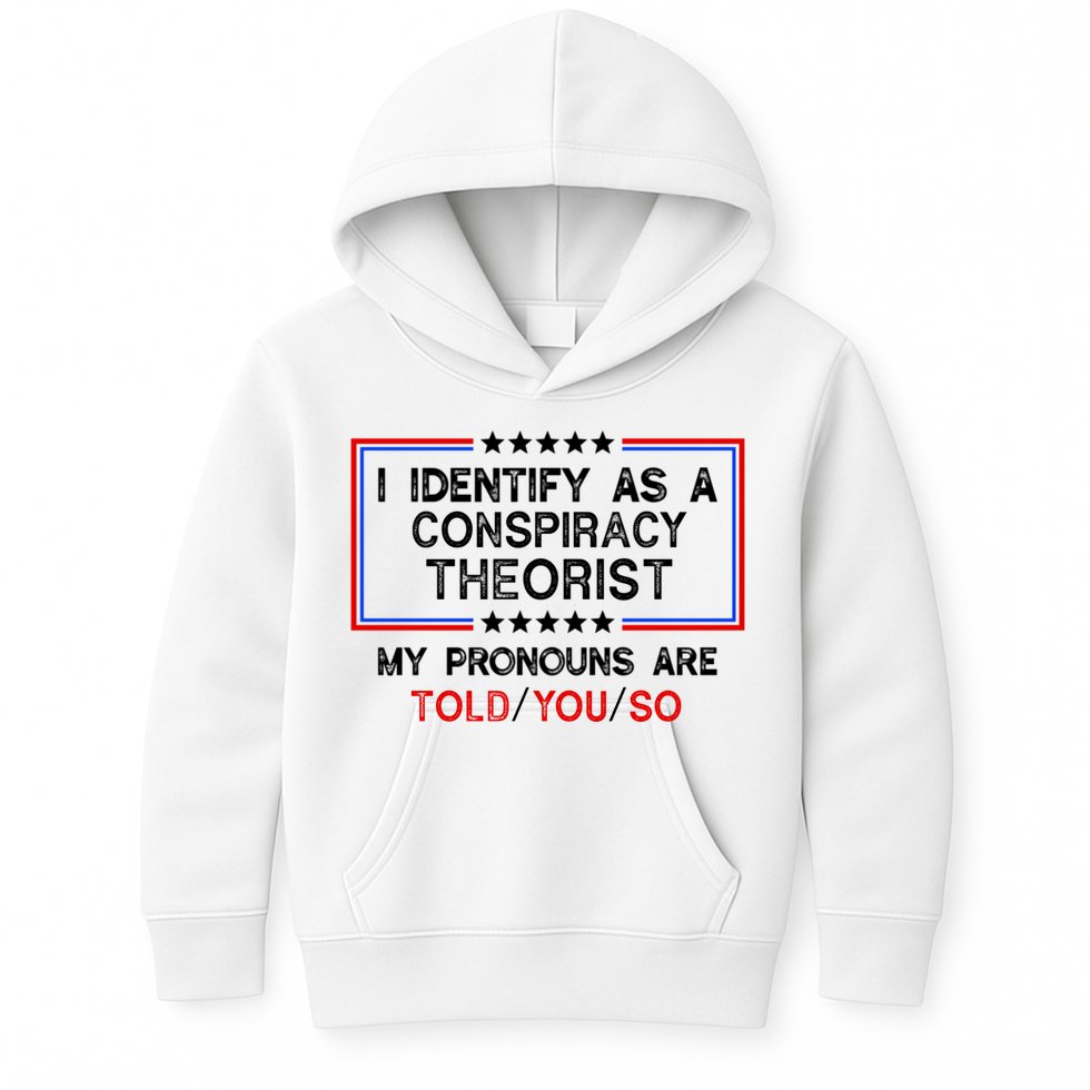 I Identify As A Conspiracy Theorist Pronouns Are Told You So Kids Hoodie