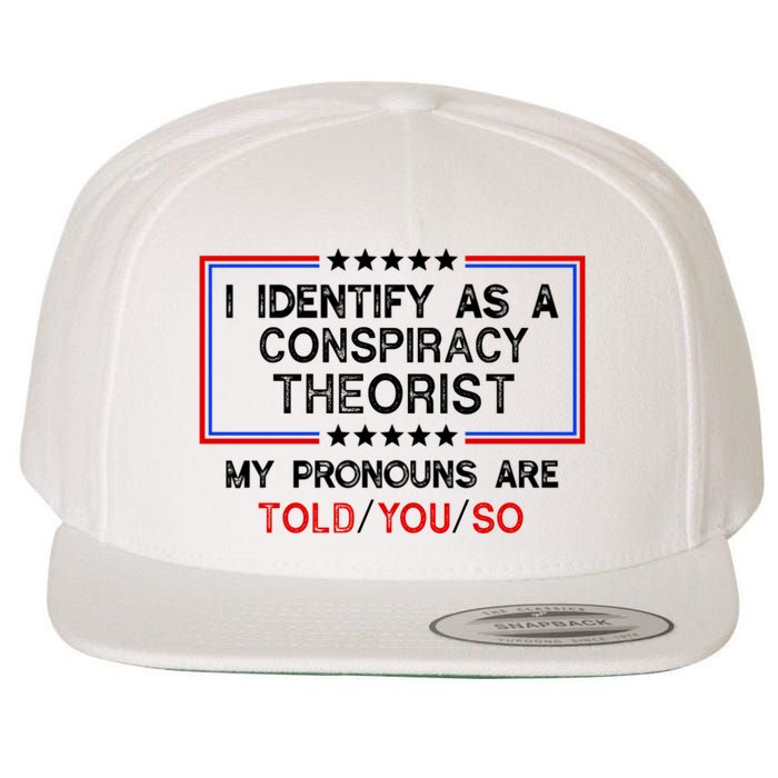 I Identify As A Conspiracy Theorist Pronouns Are Told You So Wool Snapback Cap