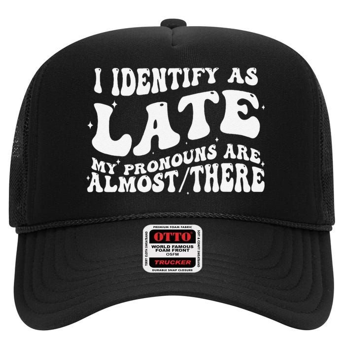 I Identify As Late My Pronouns Are Almost There High Crown Mesh Back Trucker Hat