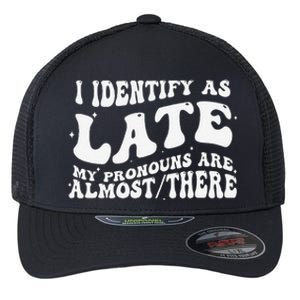 I Identify As Late My Pronouns Are Almost There Flexfit Unipanel Trucker Cap