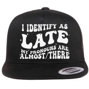 I Identify As Late My Pronouns Are Almost There Flat Bill Trucker Hat