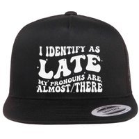 I Identify As Late My Pronouns Are Almost There Flat Bill Trucker Hat