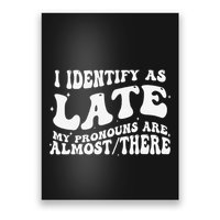I Identify As Late My Pronouns Are Almost There Poster