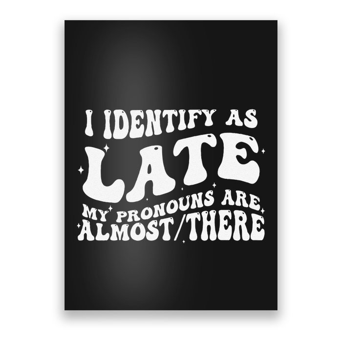 I Identify As Late My Pronouns Are Almost There Poster